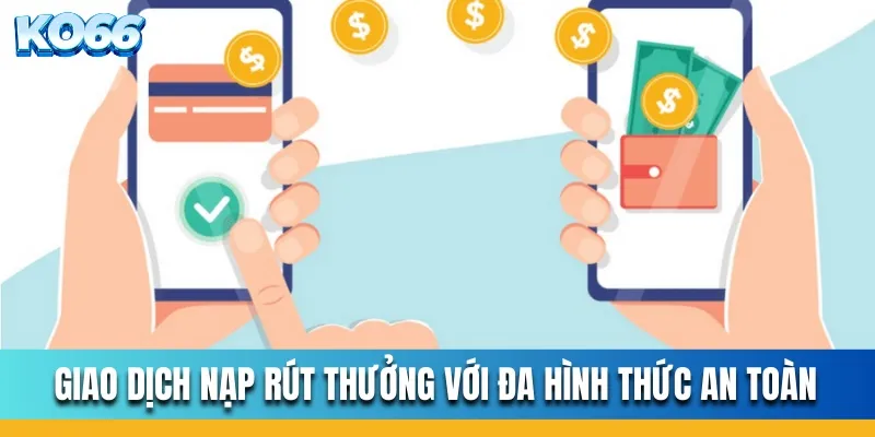 Giao dịch nạp rút thưởng với đa hình thức an toàn